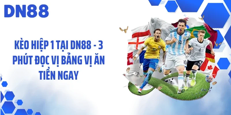 Kèo Hiệp 1 Tại DN88 - 3 Phút Đọc Vị Bảng Vị Ăn Tiền Ngay